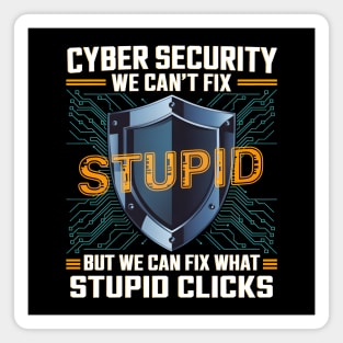 Funny Cyber Security Shirt – We Can’t Fix Stupid, But We Can Fix Stupid Clicks Magnet